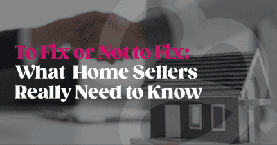 To Fix or Not to Fix: What Home Sellers Really Need to Know To Fix or Not to Fix: What Home Sellers Really Need to Know